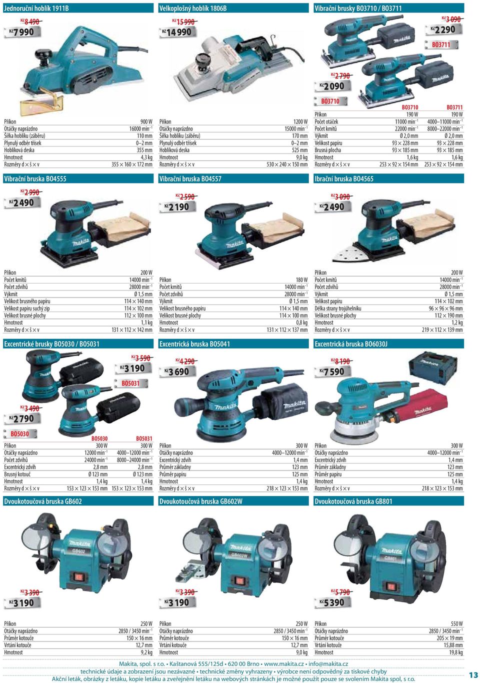 mm Hoblíková deska 525 mm 9,0 kg 530 240 150 mm Vibrační bruska BO4557 2 590 2 190 BO3710 BO3710 BO3711 190 W 190 W Počet otáček 11000 min 1 4000 11000 min 1 Počet kmitů 22000 min 1 8000 22000 min 1