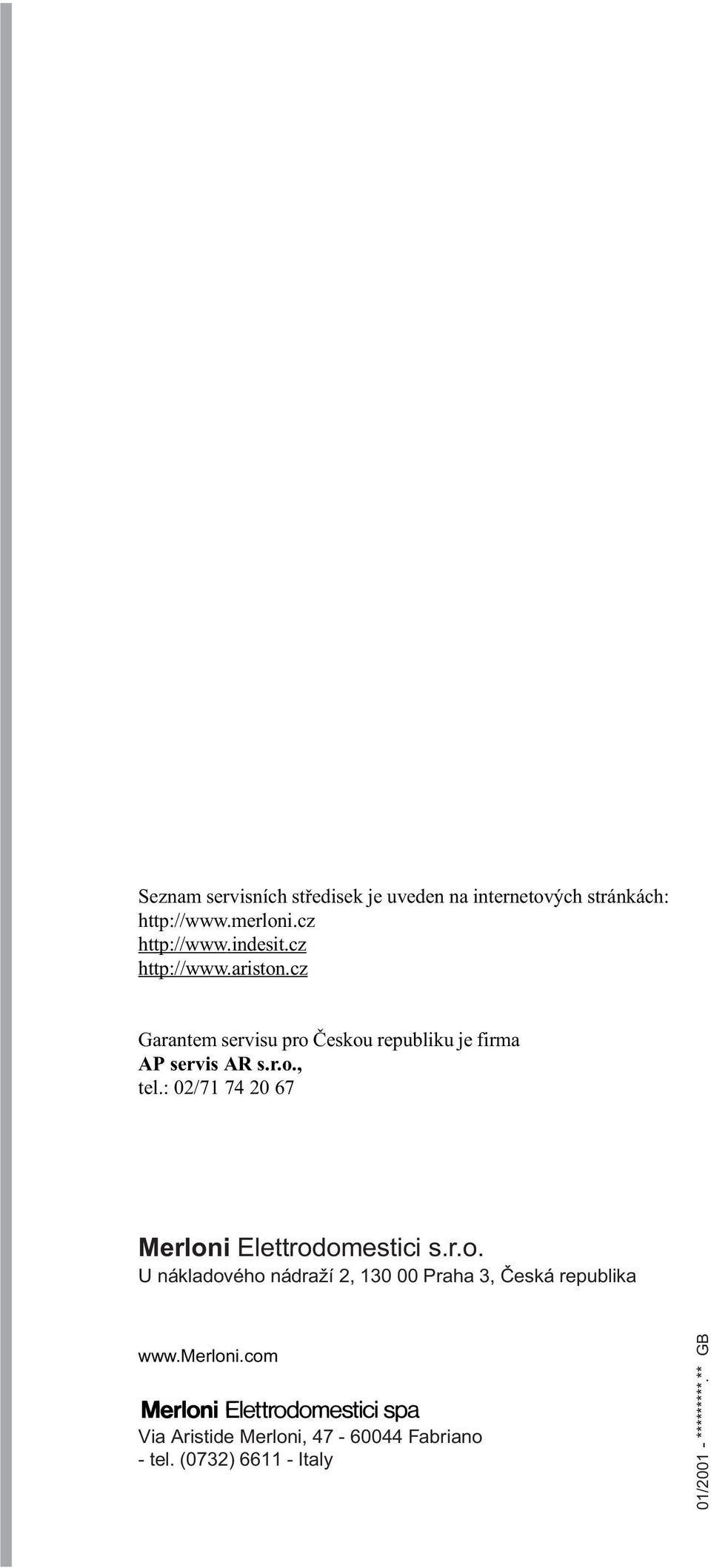 : 02/71 74 20 67 Merloni Elettrodomestici s.r.o. U nákladového nádraží 2, 130 00 Praha 3, Èeská republika www.