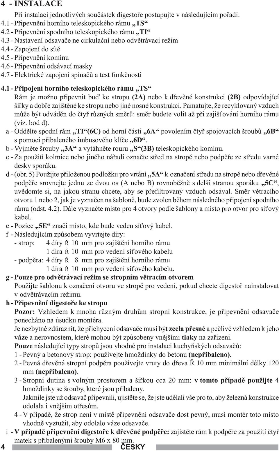 1 - Pøipojení horního teleskopického rámu TS Rám je možno pøipevnit buï ke stropu (2A) nebo k døevìné konstrukci (2B) odpovídající šíøky a dobøe zajištìné ke stropu nebo jiné nosné konstrukci.