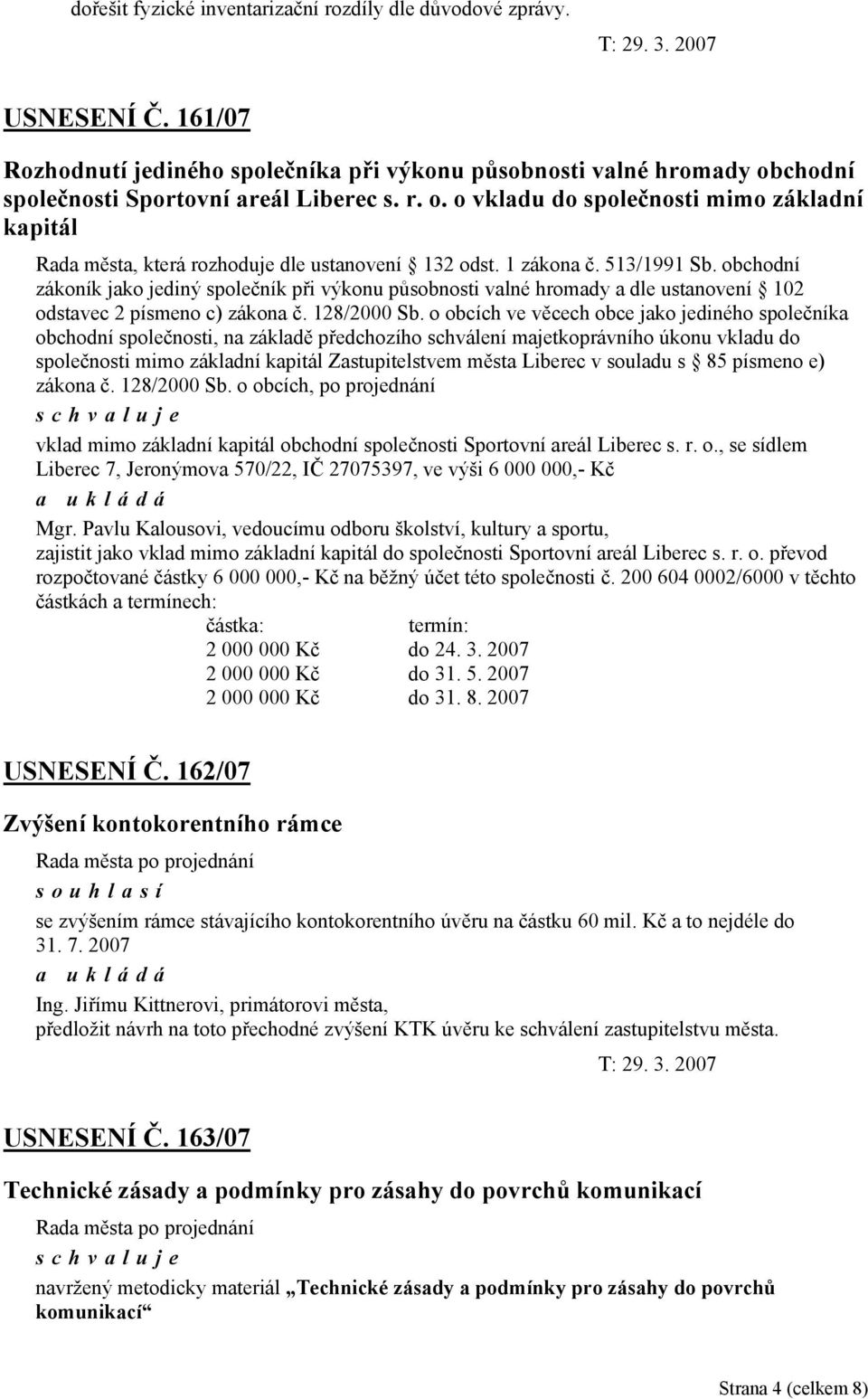 obchodní zákoník jako jediný společník při výkonu působnosti valné hromady a dle ustanovení 102 odstavec 2 písmeno c) zákona č. 128/2000 Sb.