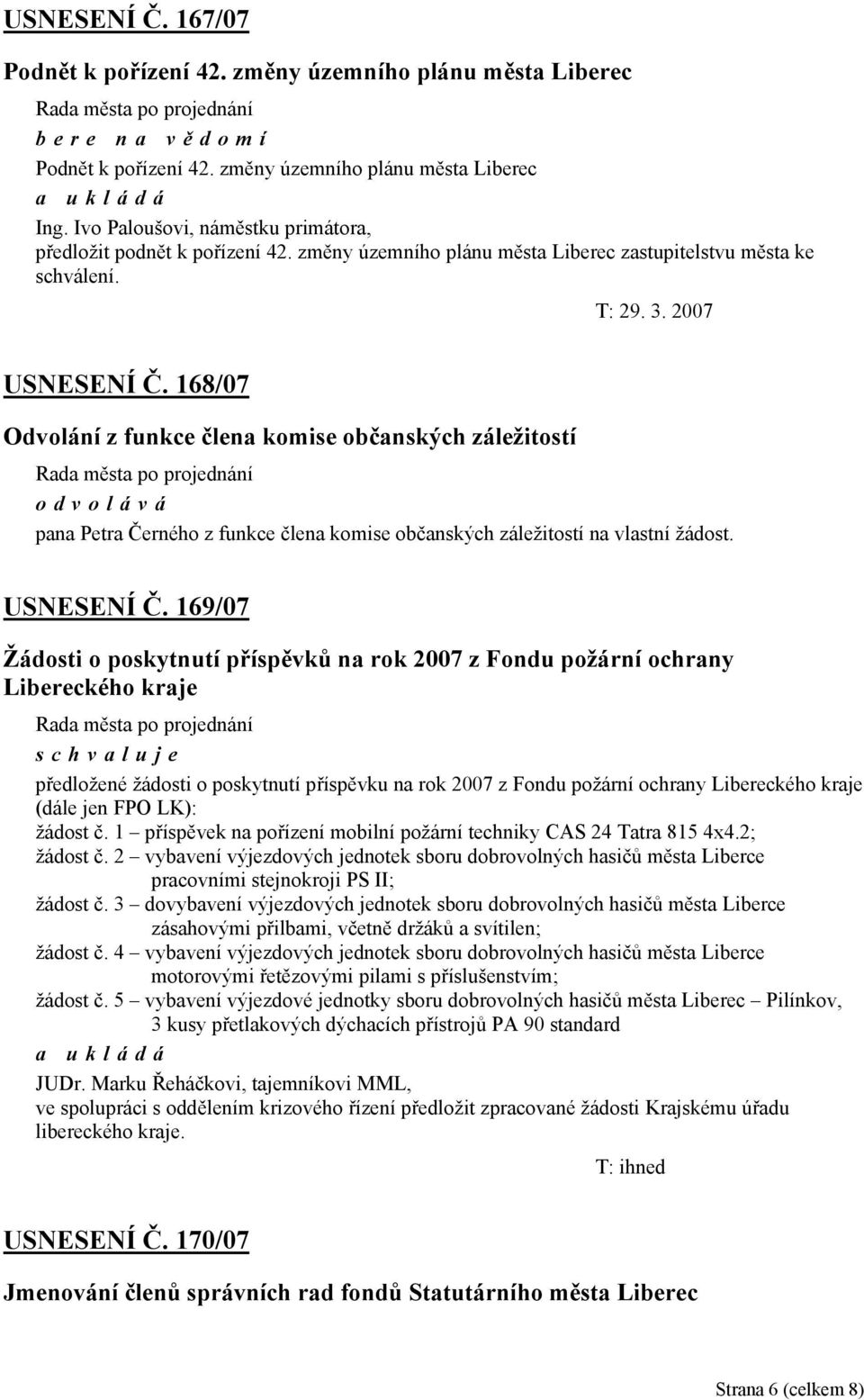 168/07 Odvolání z funkce člena komise občanských záležitostí odvolává pana Petra Černého z funkce člena komise občanských záležitostí na vlastní žádost. USNESENÍ Č.