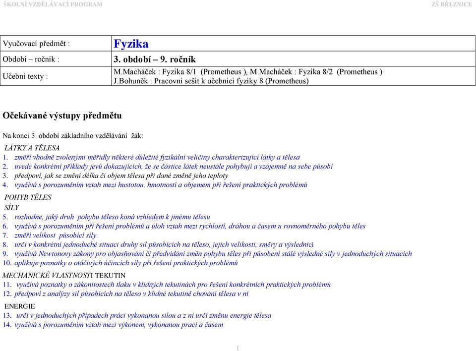 změří vhodně zvolenými měřidly některé důležité fyzikální veličiny charakterizující látky a tělesa 2.