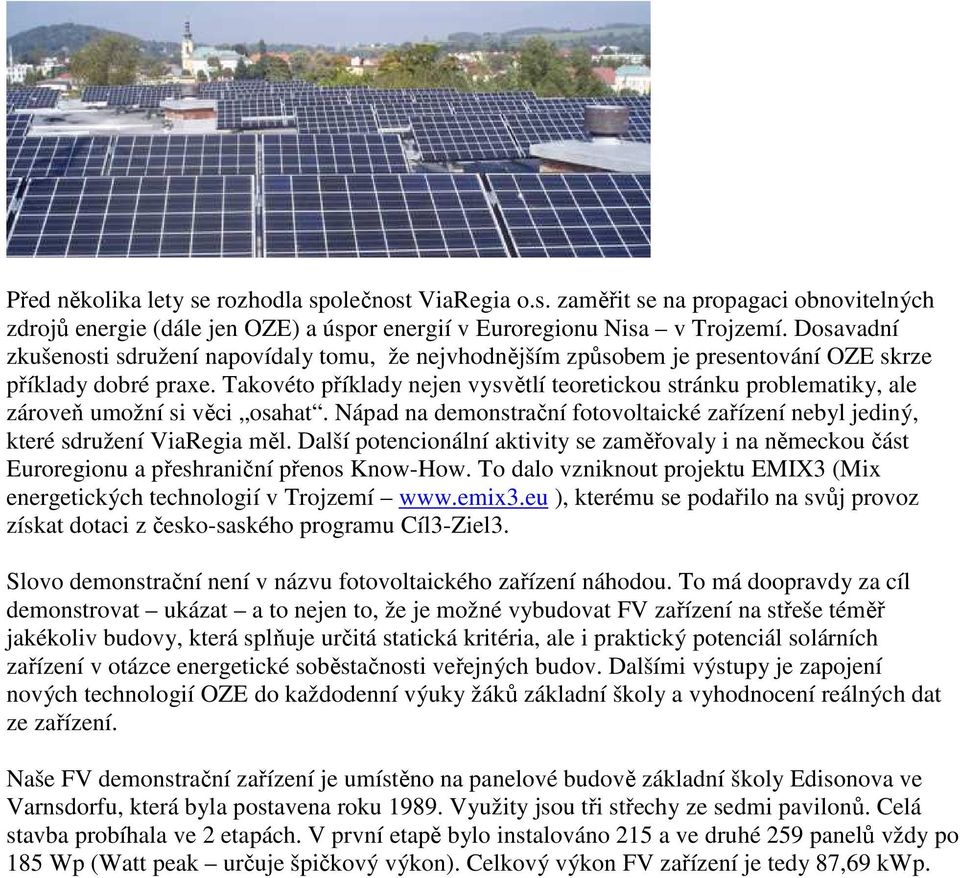 Takovéto příklady nejen vysvětlí teoretickou stránku problematiky, ale zároveň umožní si věci osahat. Nápad na demonstrační fotovoltaické zařízení nebyl jediný, které sdružení ViaRegia měl.