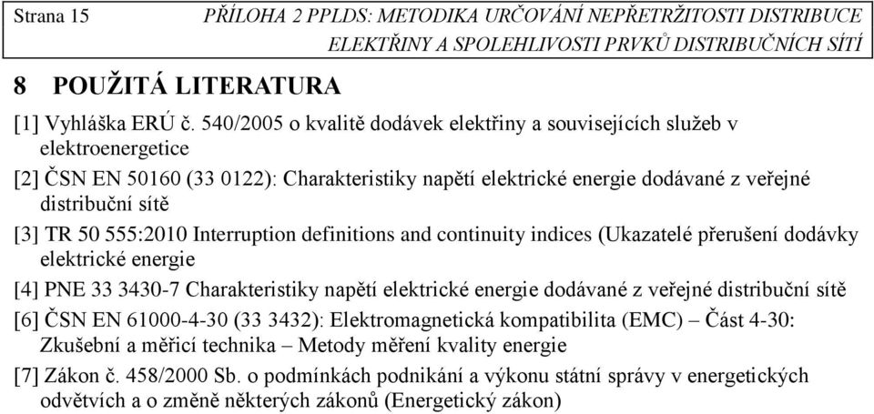 sítě [3] TR 50 555:200 Interruption definitions and continuity indices (Ukazatelé přerušení dodávky elektrické energie [4] PE 33 3430-7 Charakteristiky napětí elektrické energie