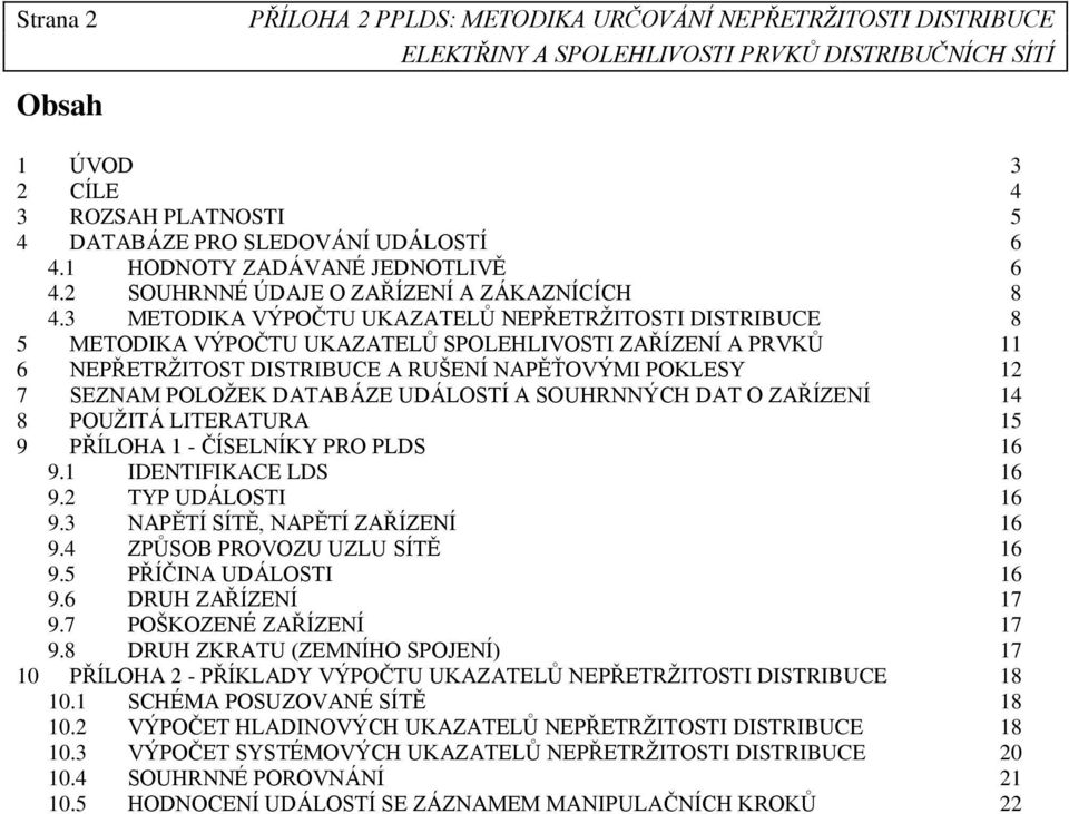 UDÁLOSTÍ A SOUHRÝCH DAT O ZAŘÍZEÍ 4 8 POUŢITÁ LITERATURA 5 9 PŘÍLOHA - ČÍSELÍKY PRO PLDS 6 9. IDETIFIKACE LDS 6 9.2 TYP UDÁLOSTI 6 9.3 APĚTÍ SÍTĚ, APĚTÍ ZAŘÍZEÍ 6 9.4 ZPŦSOB PROVOZU UZLU SÍTĚ 6 9.
