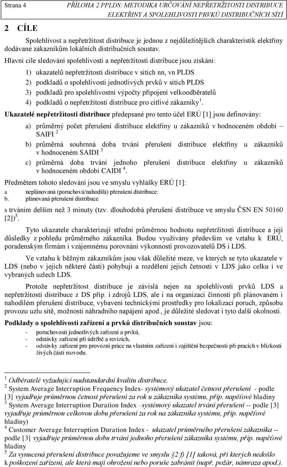 3) podkladŧ pro spolehlivostní výpočty připojení velkoodběratelŧ 4) podkladŧ o nepřetrţitosti distribuce pro citlivé zákazníky.