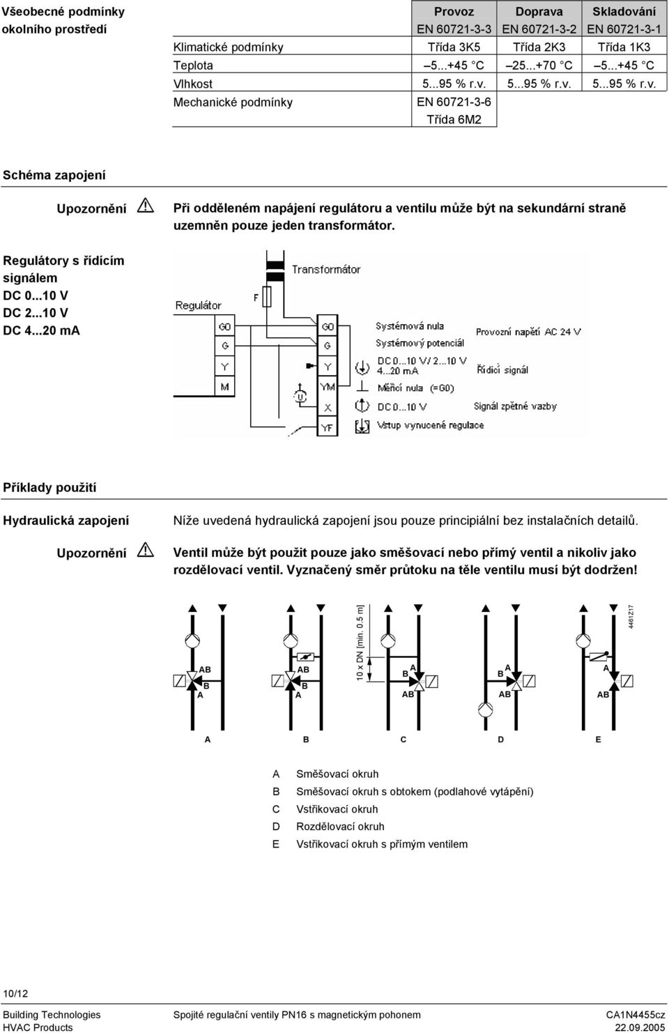 Regulátory s řídícím signálem DC 0...10 V DC 2...10 V DC 4...20 m Příklady použití Hydraulická zapojení Upozornění Níže uvedená hydraulická zapojení jsou pouze principiální bez instalačních detailů.