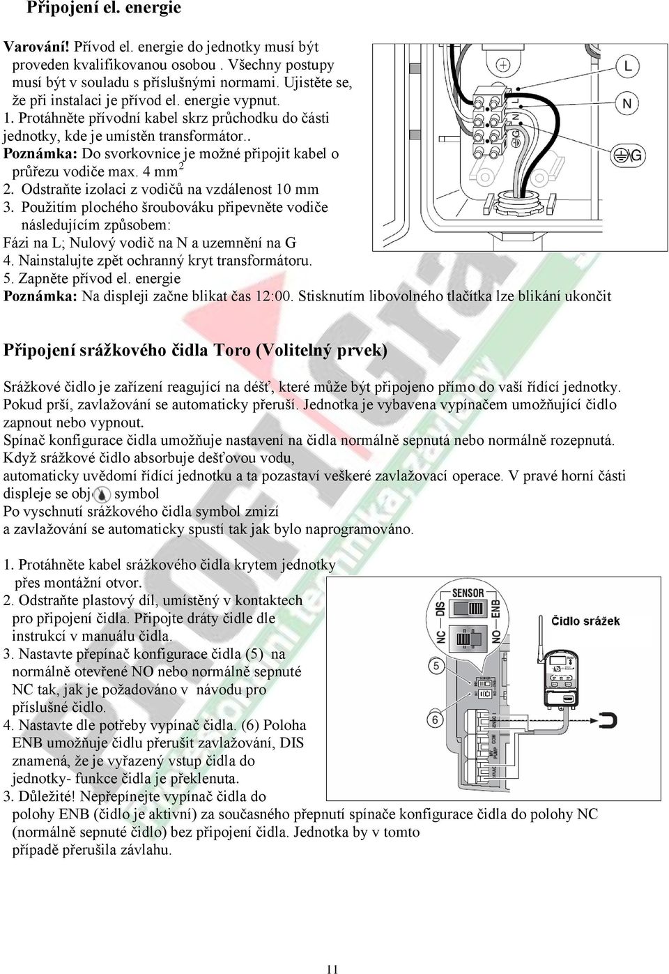 . Poznámka: Do svorkovnice je možné připojit kabel o průřezu vodiče max. 4 mm 2 2. Odstraňte izolaci z vodičů na vzdálenost 10 mm 3.