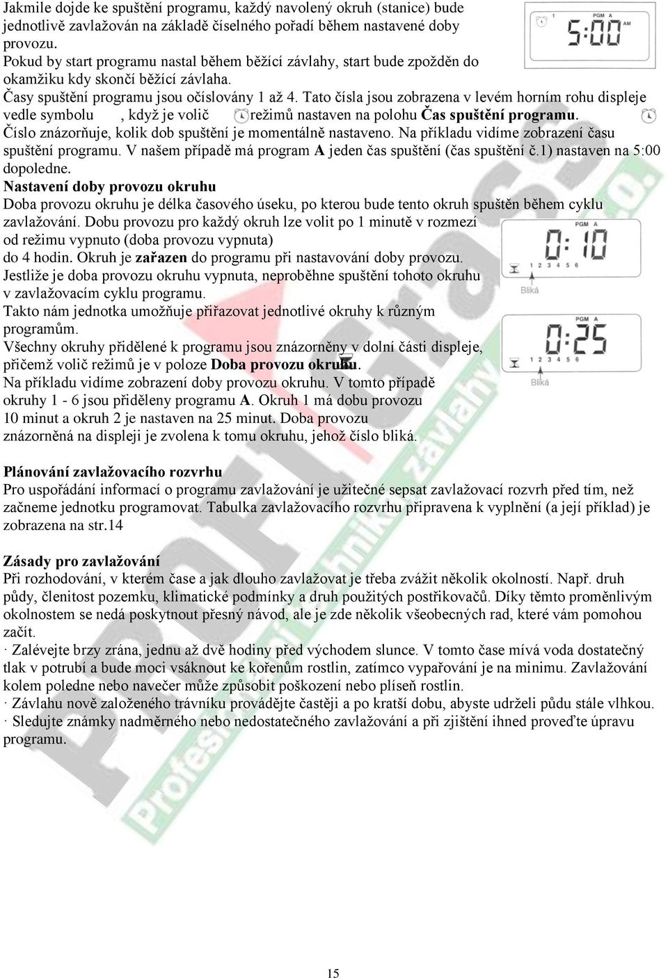 Tato čísla jsou zobrazena v levém horním rohu displeje vedle symbolu, když je volič režimů nastaven na polohu Čas spuštění programu. Číslo znázorňuje, kolik dob spuštění je momentálně nastaveno.