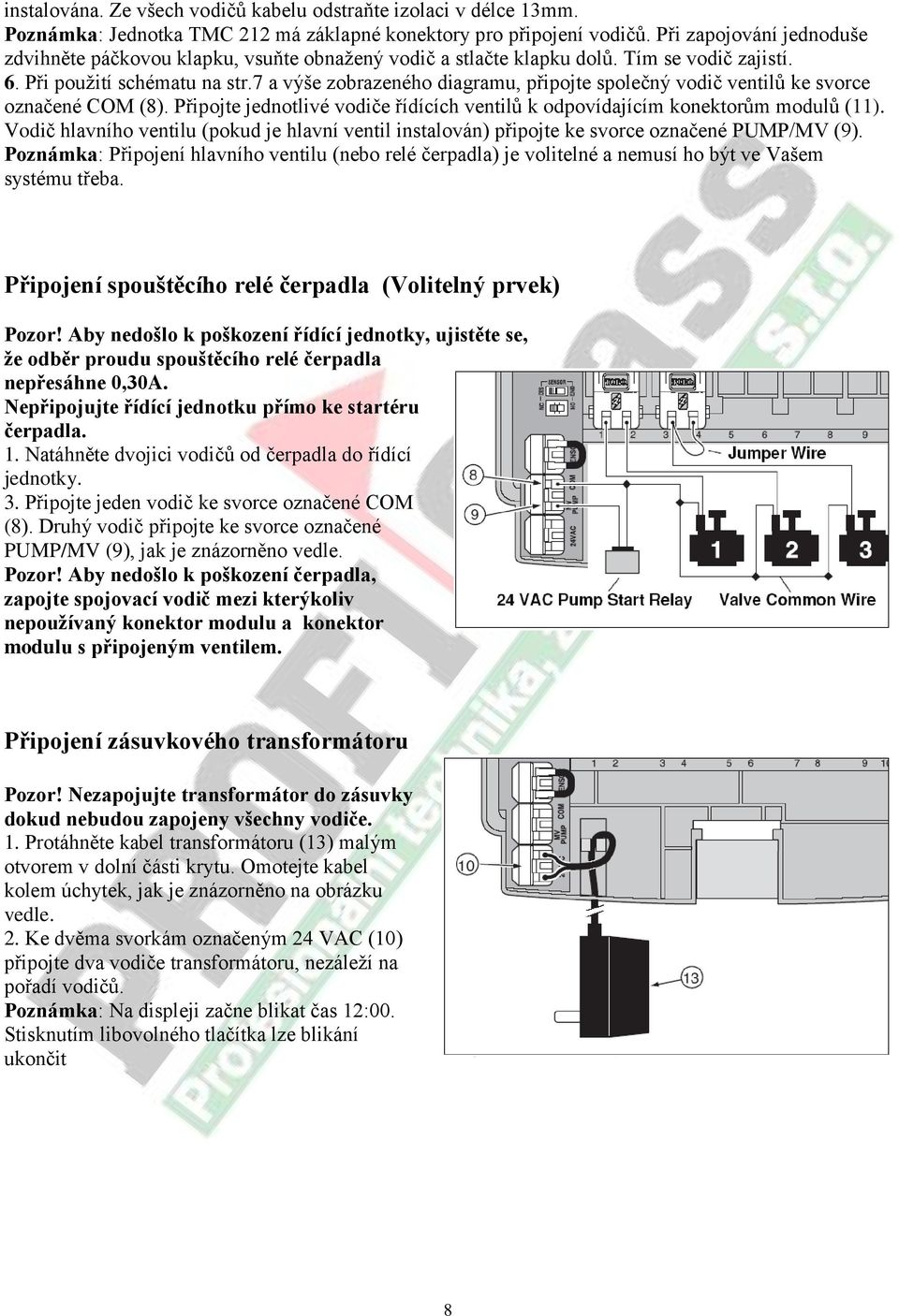 7 a výše zobrazeného diagramu, připojte společný vodič ventilů ke svorce označené COM (8). Připojte jednotlivé vodiče řídících ventilů k odpovídajícím konektorům modulů (11).