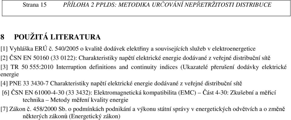 sítě [3] TR 50 555:200 Interruption definitions and continuity indices (Ukazatelé přerušení dodávky elektrické energie [4] PE 33 3430-7 Charakteristiky napětí elektrické energie