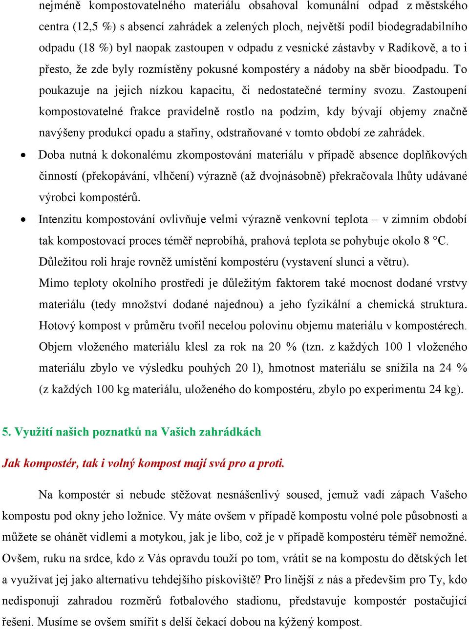 Zastoupení kompostovatelné frakce pravidelně rostlo na podzim, kdy bývají objemy značně navýšeny produkcí opadu a stařiny, odstraňované v tomto období ze zahrádek.