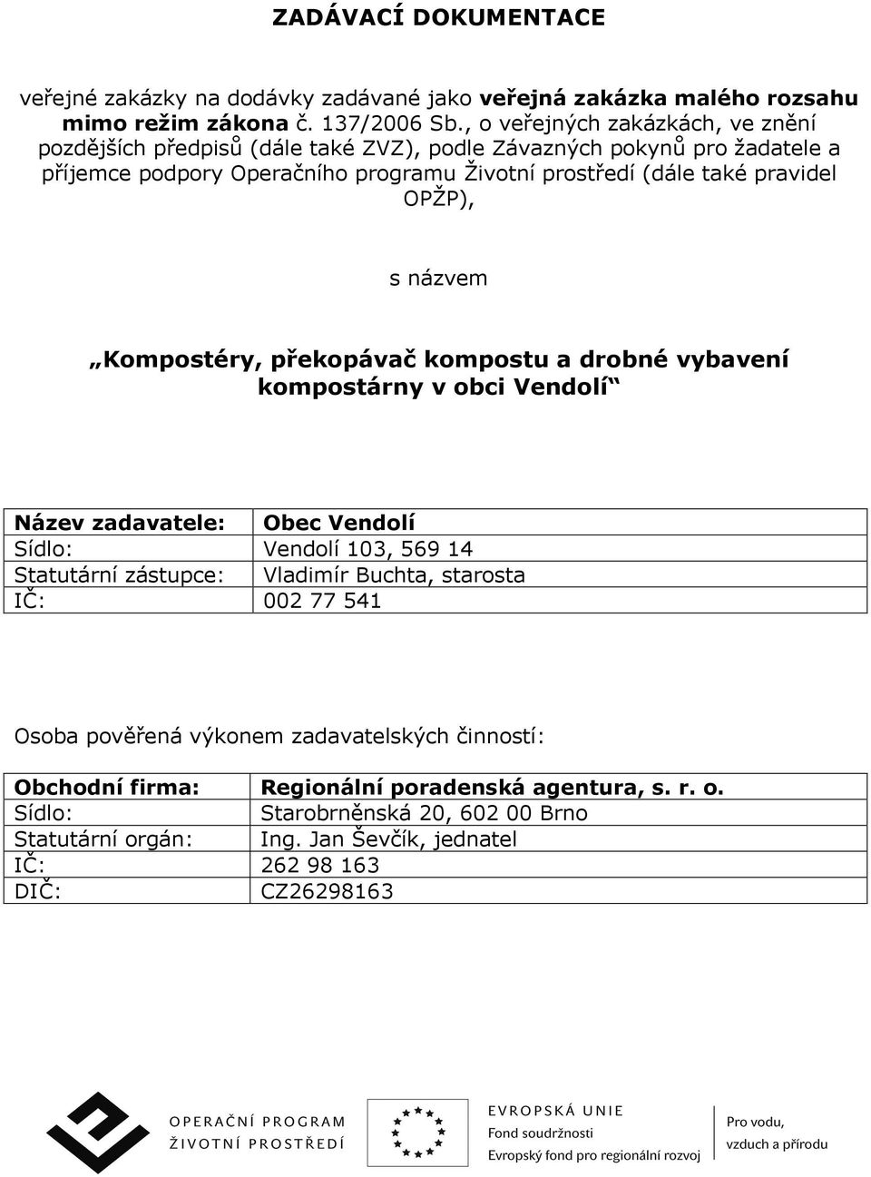 OPŽP), s názvem Kompostéry, překopávač kompostu a drobné vybavení kompostárny v obci Vendolí Název zadavatele: Obec Vendolí Sídlo: Vendolí 103, 569 14 Statutární zástupce: Vladimír