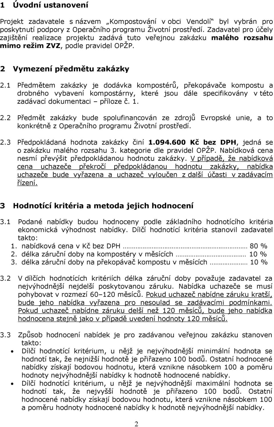 1 Předmětem zakázky je dodávka kompostérů, překopávače kompostu a drobného vybavení kompostárny, které jsou dále specifikovány v této zadávací dokumentaci příloze č. 1. 2.