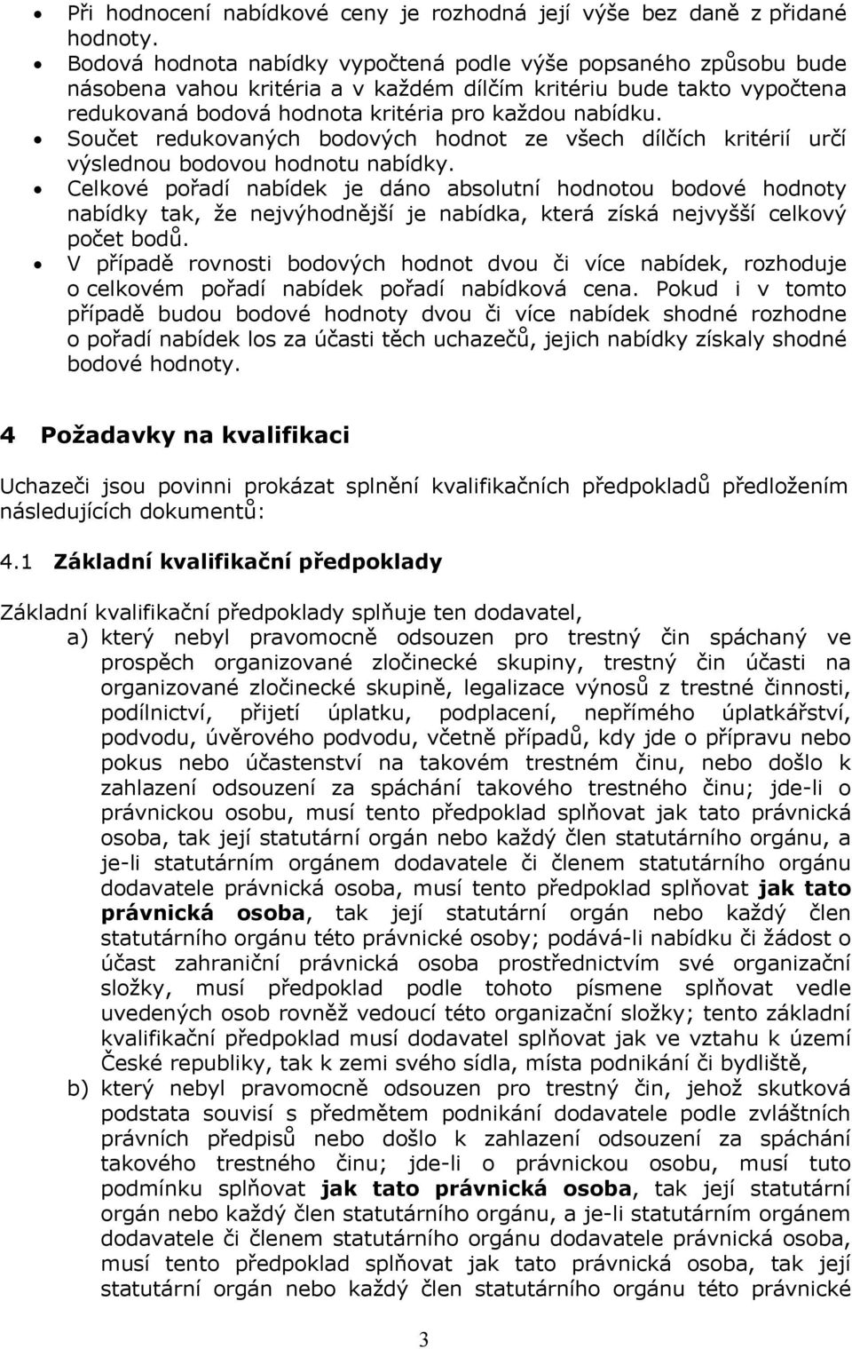 Součet redukovaných bodových hodnot ze všech dílčích kritérií určí výslednou bodovou hodnotu nabídky.