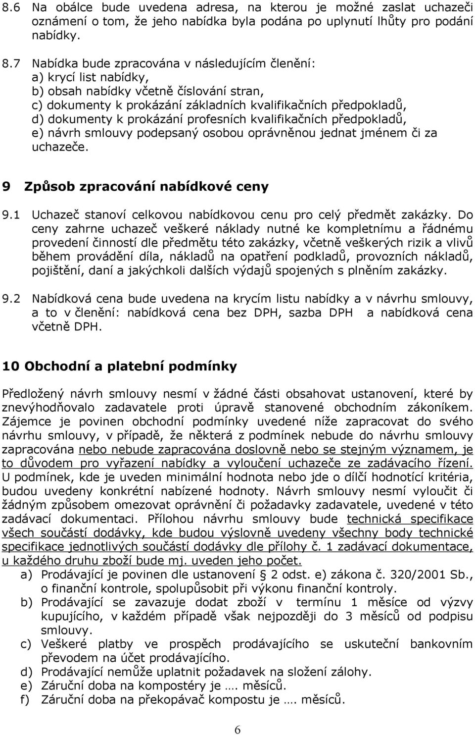 prokázání profesních kvalifikačních předpokladů, e) návrh smlouvy podepsaný osobou oprávněnou jednat jménem či za uchazeče. 9 Způsob zpracování nabídkové ceny 9.