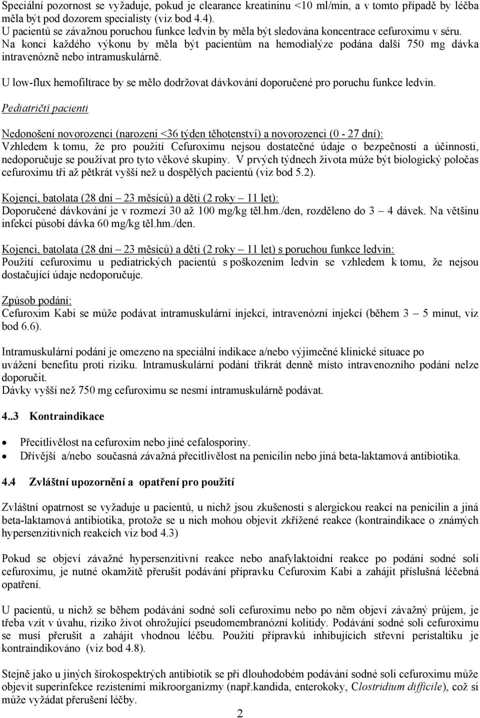 Na konci každého výkonu by měla být pacientům na hemodialýze podána další 750 mg dávka intravenózně nebo intramuskulárně.