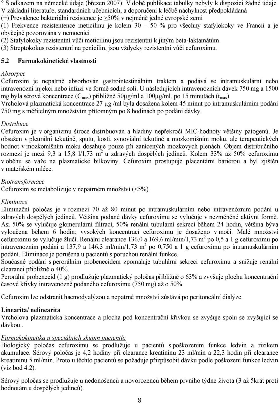 meticilinu je kolem 30 50 % pro všechny stafylokoky ve Francii a je obyčejně pozorována v nemocnici (2) Stafylokoky rezistentní vůči meticilinu jsou rezistentní k jiným beta-laktamátům (3)