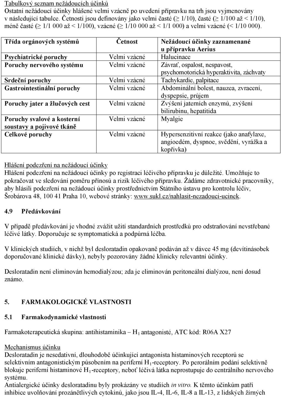 Třída orgánových systémů Četnost Nežádoucí účinky zaznamenané u přípravku Aerius Psychiatrické poruchy Velmi vzácné Halucinace Poruchy nervového systému Velmi vzácné Závrať, ospalost, nespavost,