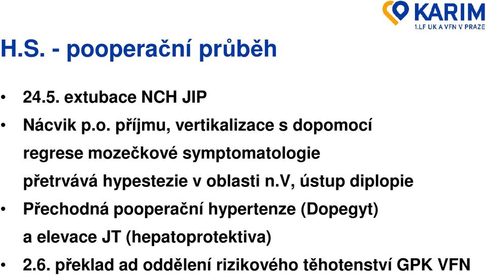 příjmu, vertikalizace s dopomocí regrese mozečkové symptomatologie přetrvává