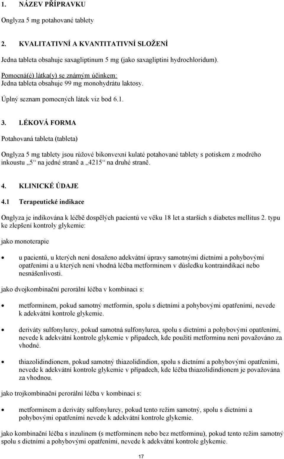 LÉKOVÁ FORMA Potahovaná tableta (tableta) Onglyza 5 mg tablety jsou růžové bikonvexní kulaté potahované tablety s potiskem z modrého inkoustu 5 na jedné straně a 4215 na druhé straně. 4. KLINICKÉ ÚDAJE 4.