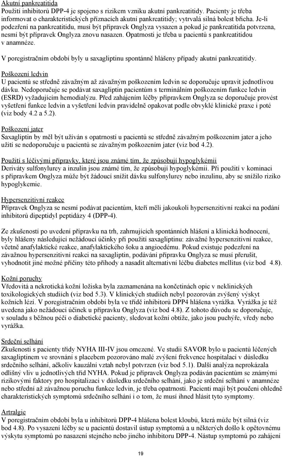 Je-li podezření na pankreatitidu, musí být přípravek Onglyza vysazen a pokud je pankreatitida potvrzena, nesmí být přípravek Onglyza znovu nasazen.