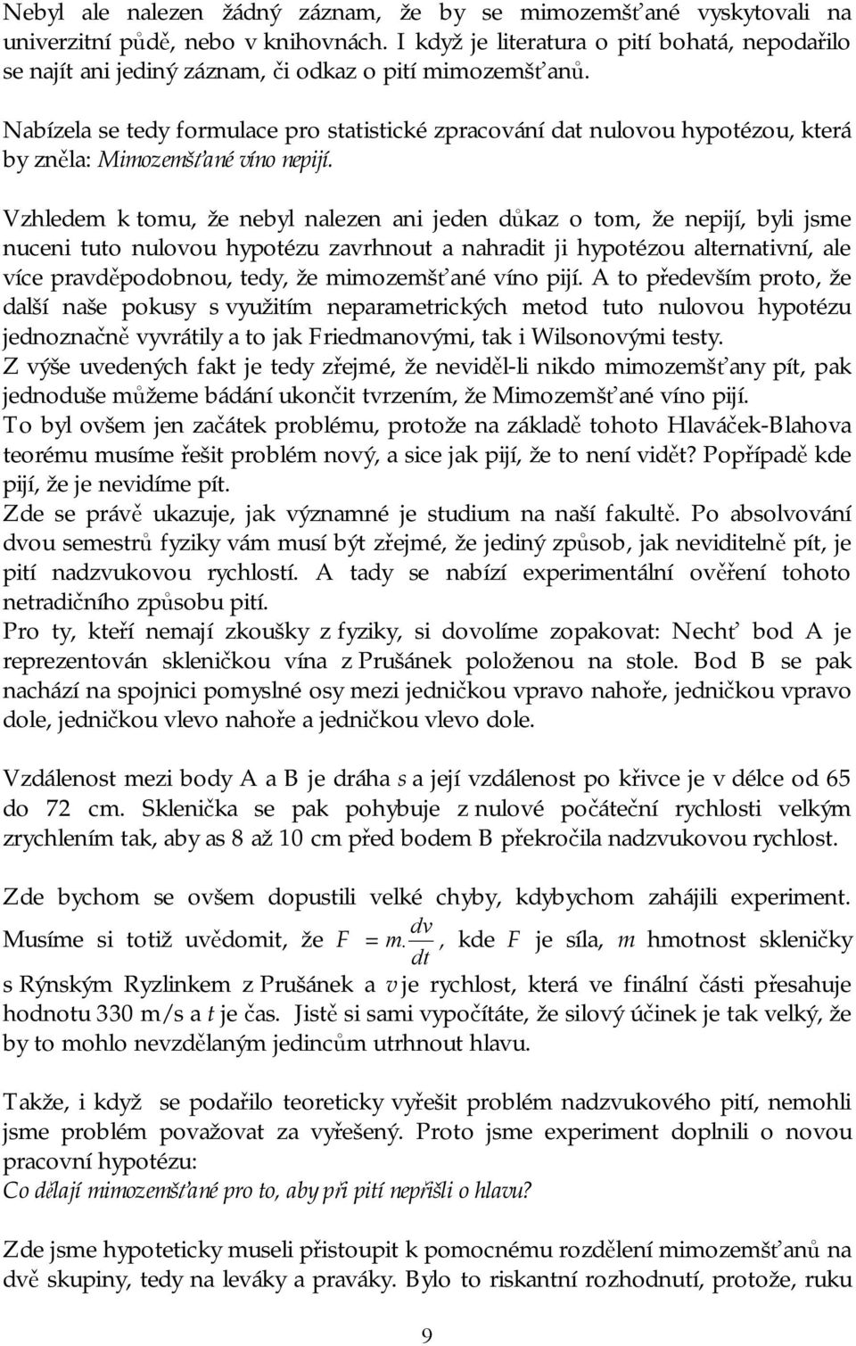 Nabízela se tedy formulace pro statistické zpracování dat nulovou hypotézou, která by zněla: Mimozemšťané víno nepijí.