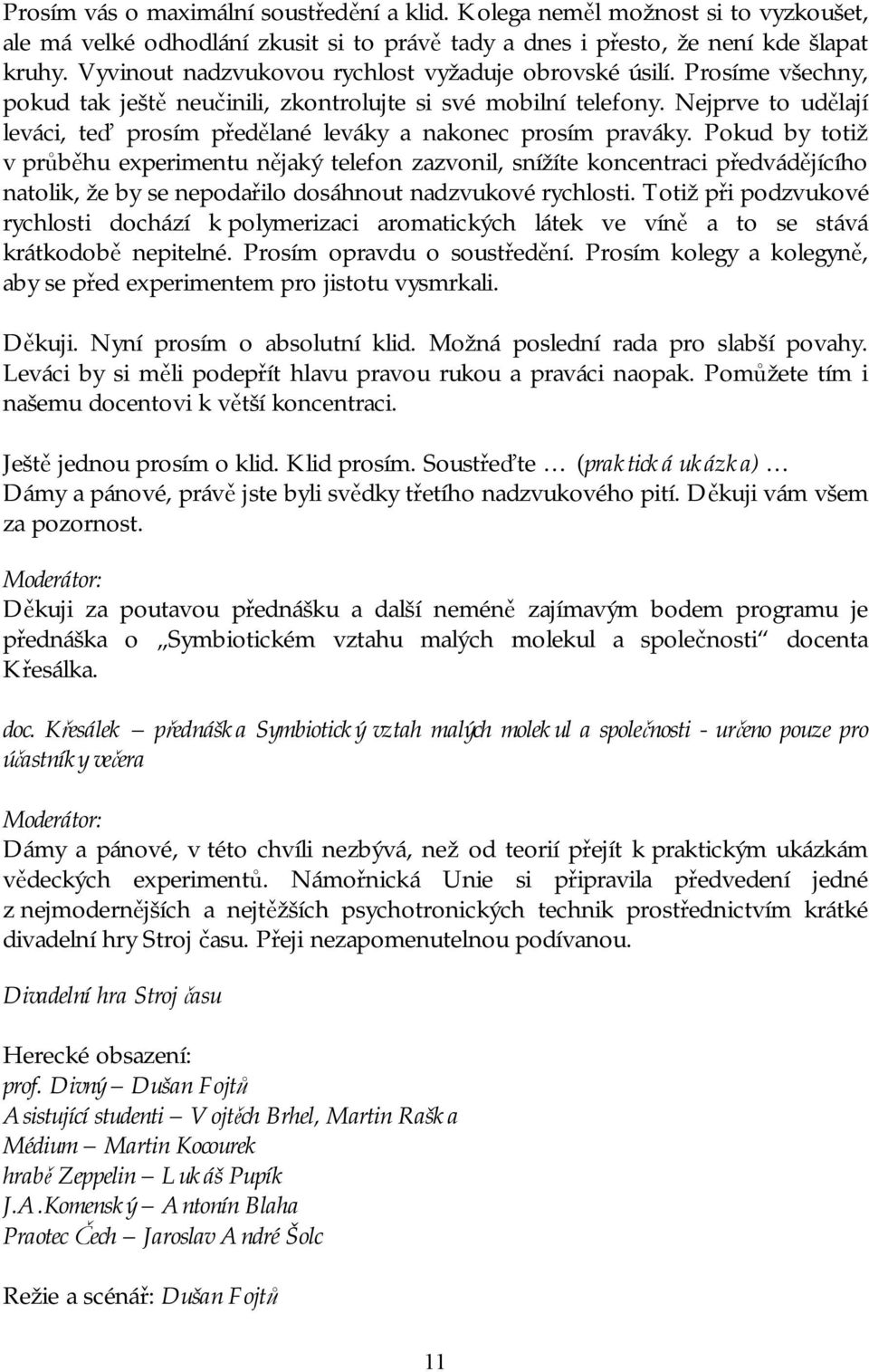 Nejprve to udělají leváci, teď prosím předělané leváky a nakonec prosím praváky.