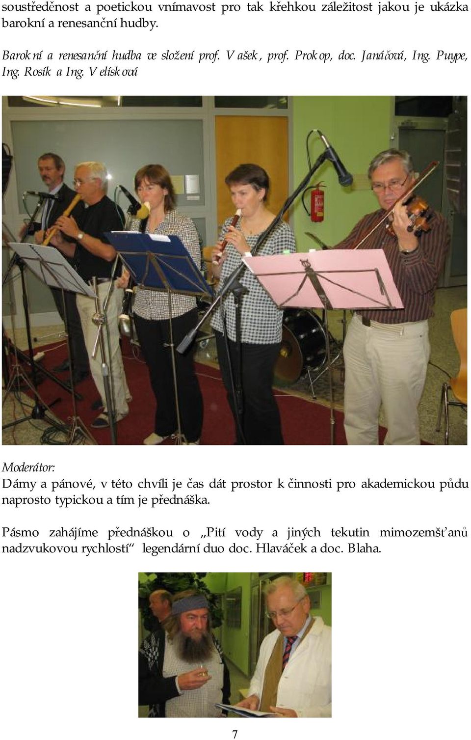 Velísková Moderátor: Dámy a pánové, v této chvíli je čas dát prostor k činnosti pro akademickou půdu naprosto typickou a