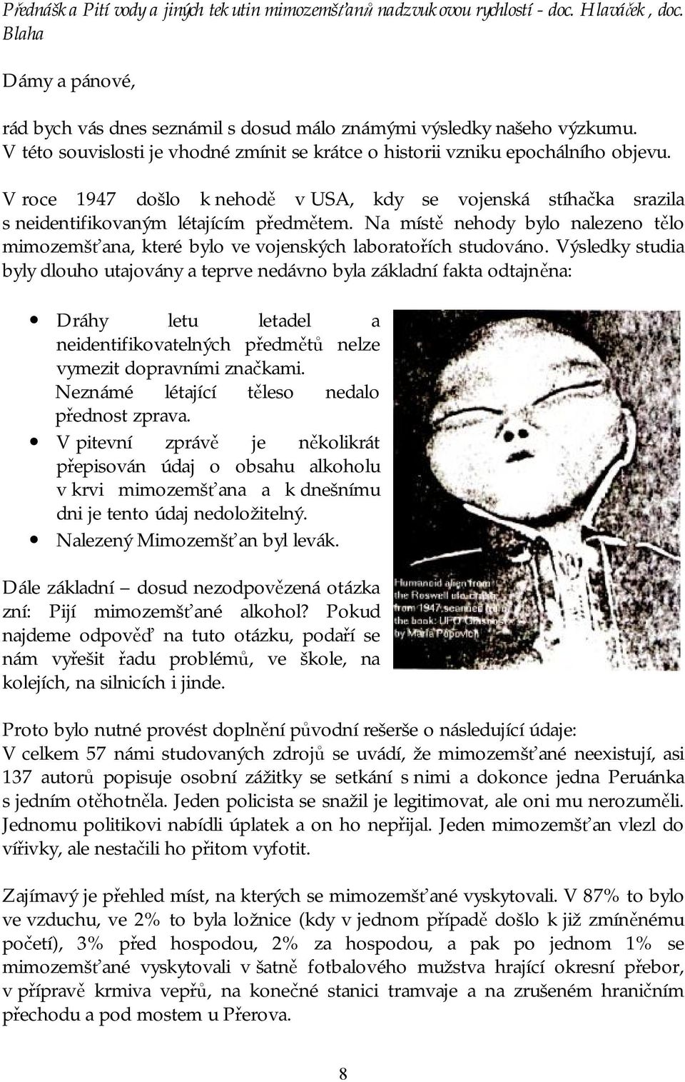 Na místě nehody bylo nalezeno tělo mimozemšťana, které bylo ve vojenských laboratořích studováno.
