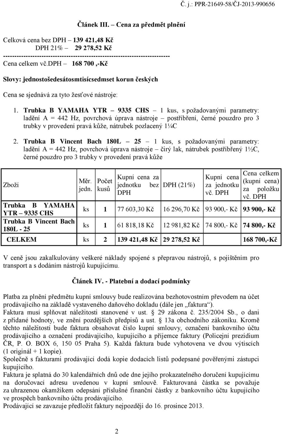 Trubka B YAMAHA YTR 9335 CHS 1 kus, s požadovanými parametry: ladění A = 442 Hz, povrchová úprava nástroje postříbření, černé pouzdro pro 3 trubky v provedení pravá kůže, nátrubek pozlacený 1¼C 2.