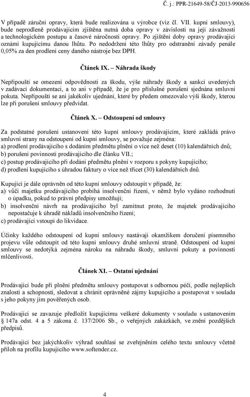 Po zjištění doby opravy prodávající oznámí kupujícímu danou lhůtu. Po nedodržení této lhůty pro odstranění závady penále 0,05% za den prodlení ceny daného nástroje bez DPH. Článek IX.