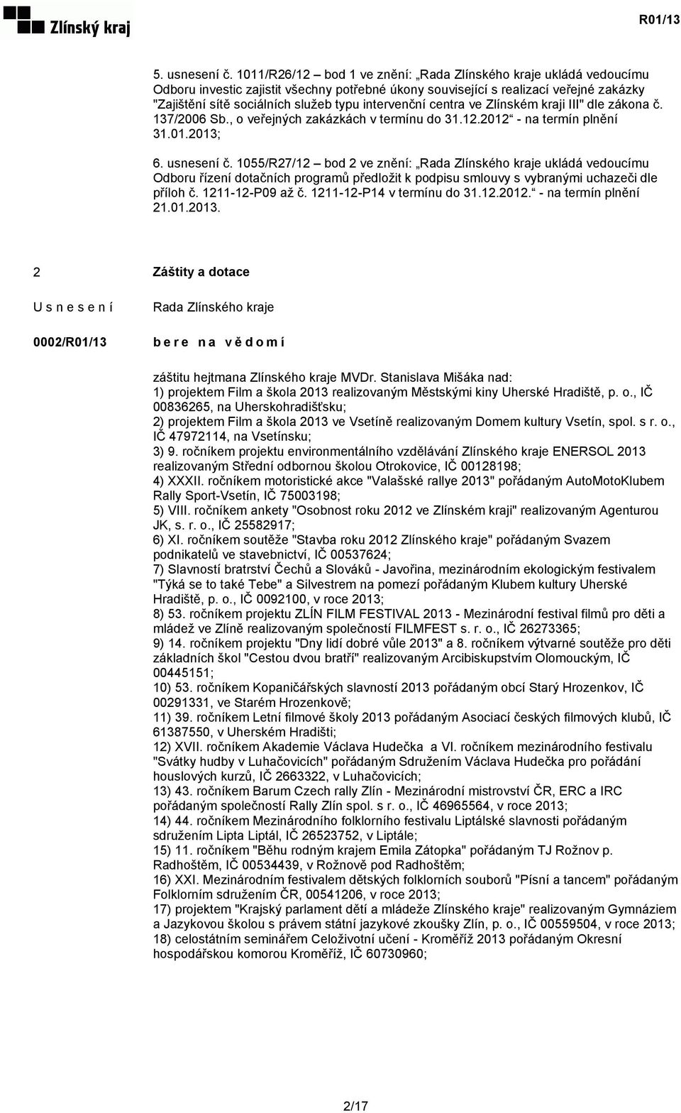 Zlínském kraji III" dle zákona č. 137/2006 Sb., o veřejných zakázkách v termínu do 31.12.2012 - na termín plnění 31.01.2013; 6. usnesení č.