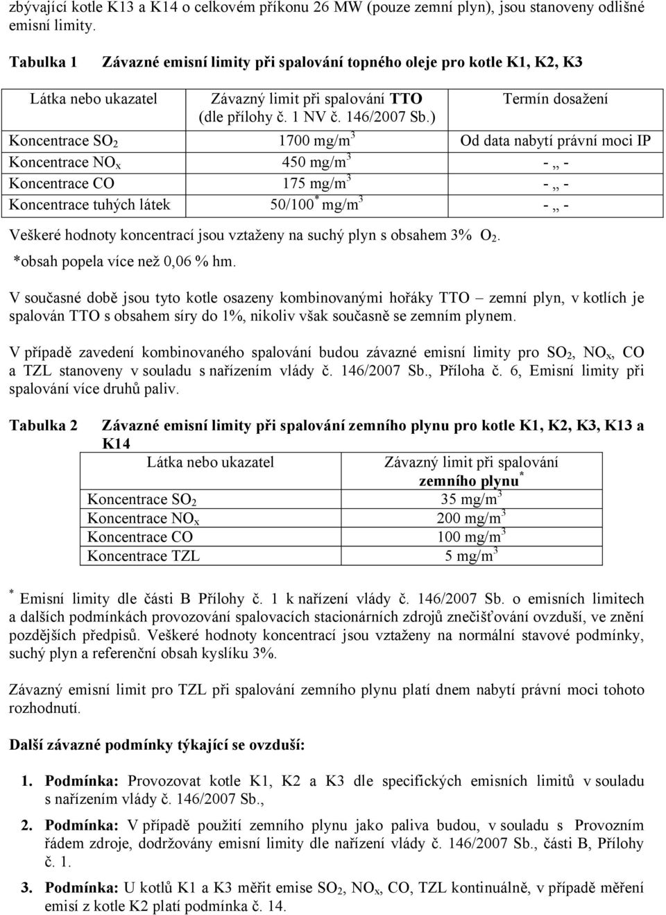) Termín dosažení Koncentrace SO 2 1700 mg/m 3 Od data nabytí právní moci IP Koncentrace NO x 450 mg/m 3 - - Koncentrace CO 175 mg/m 3 - - Koncentrace tuhých látek 50/100 * mg/m 3 - - Veškeré hodnoty