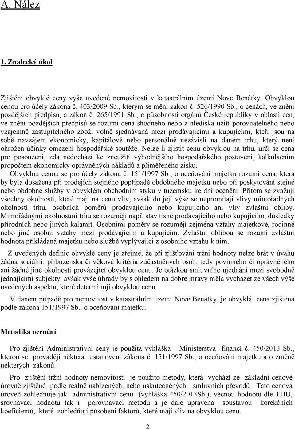 , o působnosti orgánů České republiky v oblasti cen, ve znění pozdějších předpisů se rozumí cena shodného nebo z hlediska užití porovnatelného nebo vzájemně zastupitelného zboží volně sjednávaná mezi