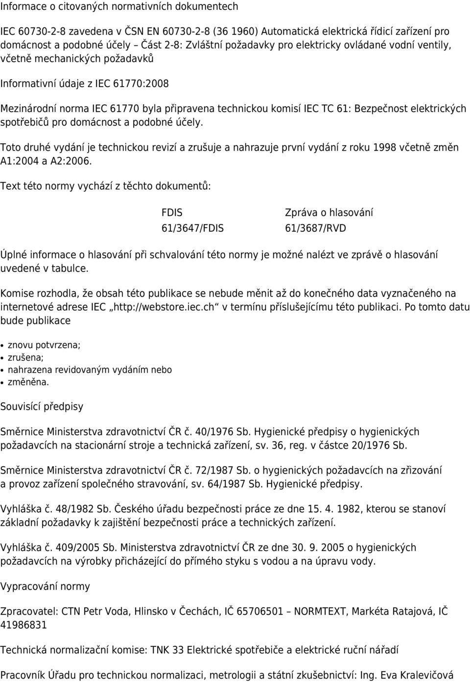 elektrických spotřebičů pro domácnost a podobné účely. Toto druhé vydání je technickou revizí a zrušuje a nahrazuje první vydání z roku 1998 včetně změn A1:2004 a A2:2006.