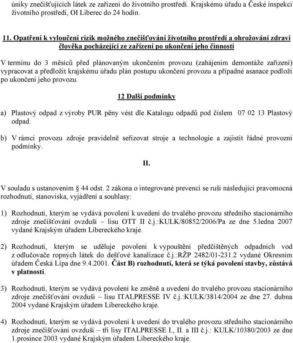 provozu (zahájením demontáže zařízení) vypracovat a předložit krajskému úřadu plán postupu ukončení provozu a případné asanace podloží po ukončení jeho provozu.