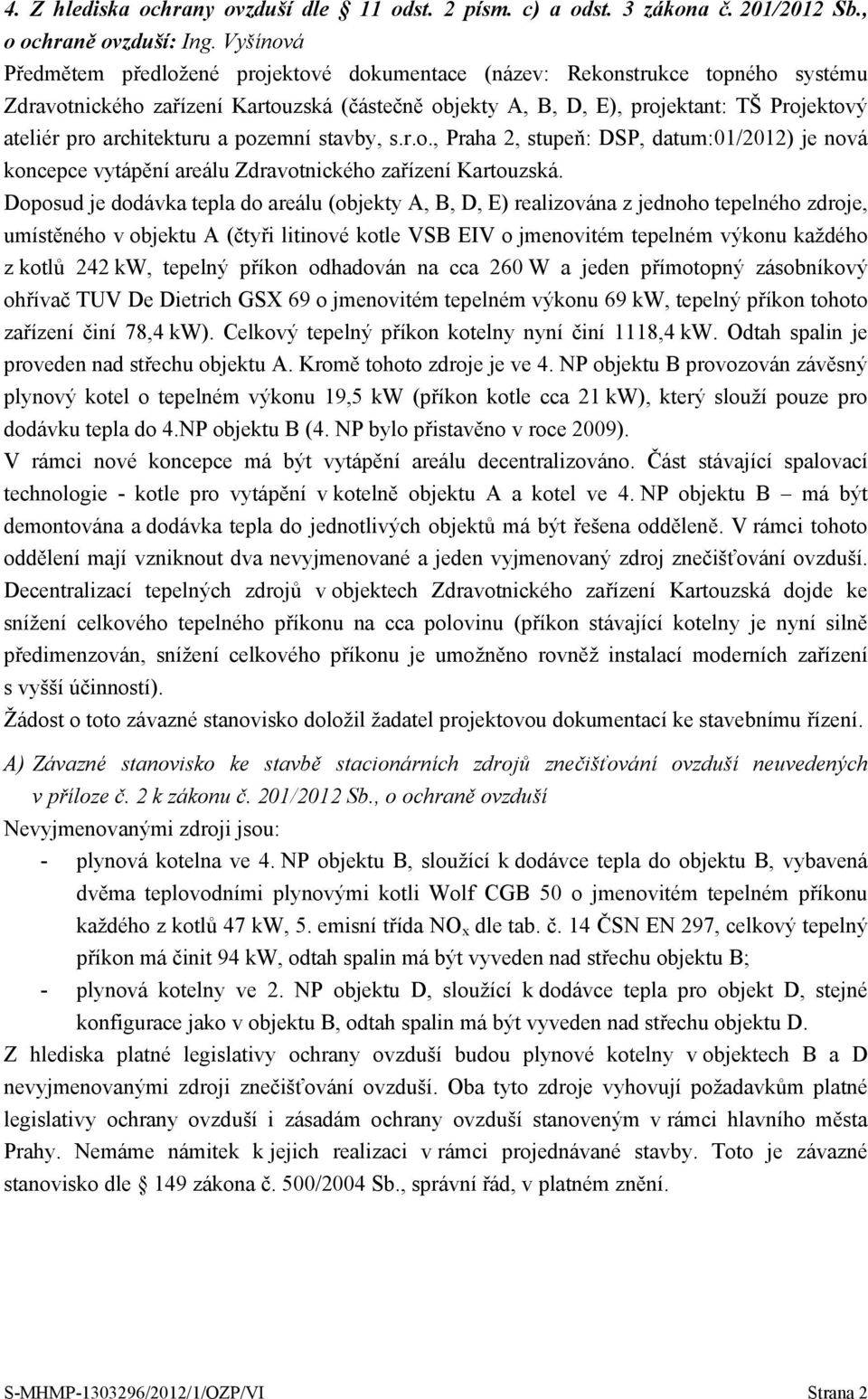 architekturu a pozemní stavby, s.r.o., Praha 2, stupeň: DSP, datum:01/2012) je nová koncepce vytápění areálu Zdravotnického zařízení Kartouzská.