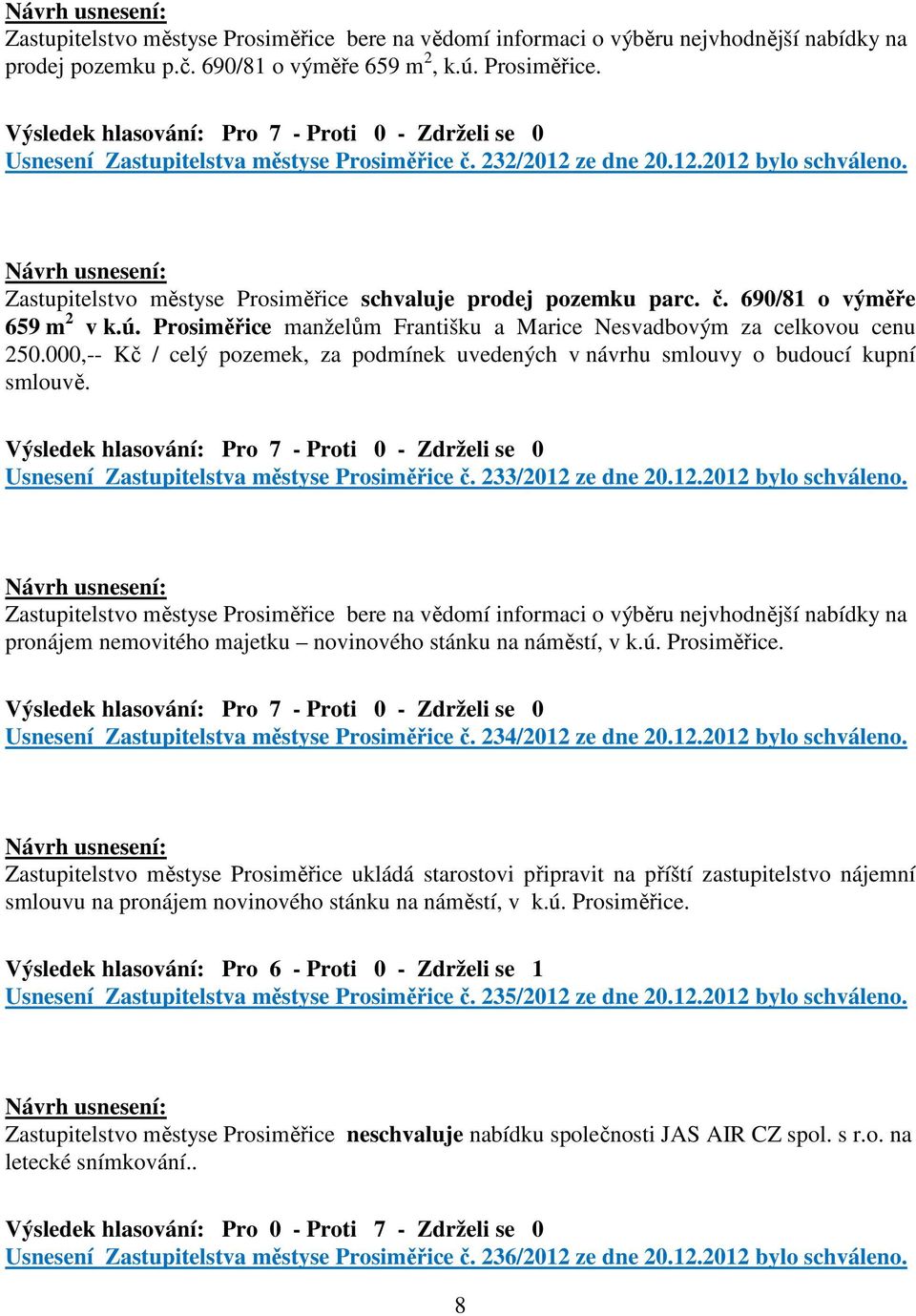 Prosiměřice manželům Františku a Marice Nesvadbovým za celkovou cenu 250.000,-- Kč / celý pozemek, za podmínek uvedených v návrhu smlouvy o budoucí kupní smlouvě.