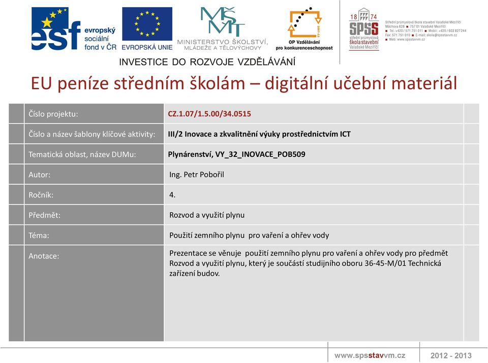 Předmět: Téma: Anotace: Rozvod a využití plynu Použití zemního plynu pro vaření a ohřev vody Prezentace se věnuje použití zemního plynu pro