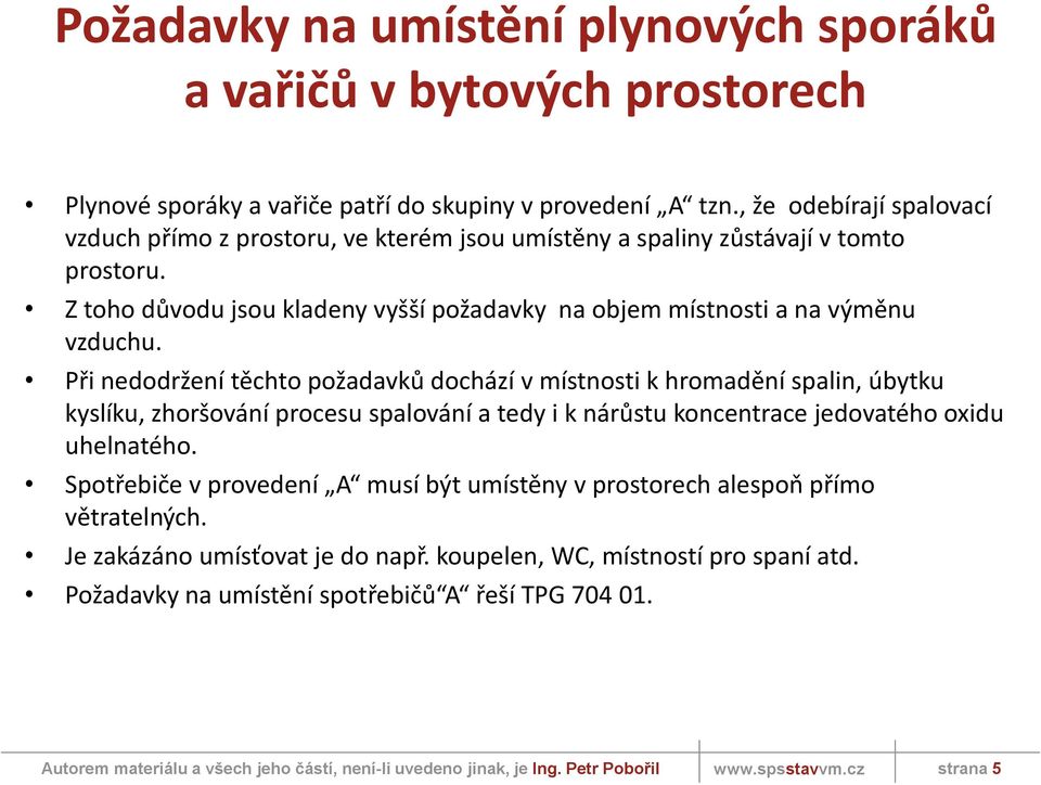 Z toho důvodu jsou kladeny vyšší požadavky na objem místnosti a na výměnu vzduchu.