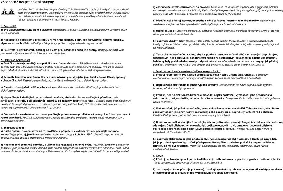 Pracoviště a) Své pracoviště udržujte čisté a uklizené. Nepořádek na pracovní ploše a její nedostatečné osvětlení může vést k nehodám.
