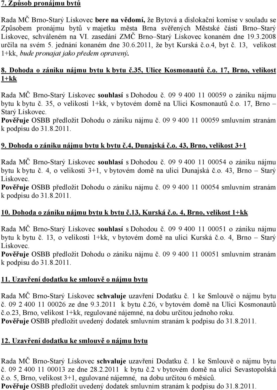 13, velikost 1+kk, bude pronajat jako předem opravený. 8. Dohoda o zániku nájmu bytu k bytu č.35, Ulice Kosmonautů č.o. 17, Brno, velikost 1+kk Rada MČ Brno-Starý Lískovec souhlasí s Dohodou č.