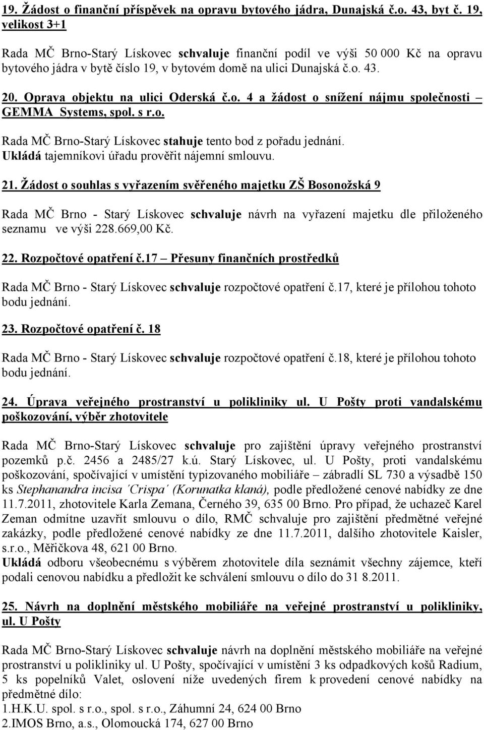 Oprava objektu na ulici Oderská č.o. 4 a žádost o snížení nájmu společnosti GEMMA Systems, spol. s r.o. Rada MČ Brno-Starý Lískovec stahuje tento bod z pořadu jednání.