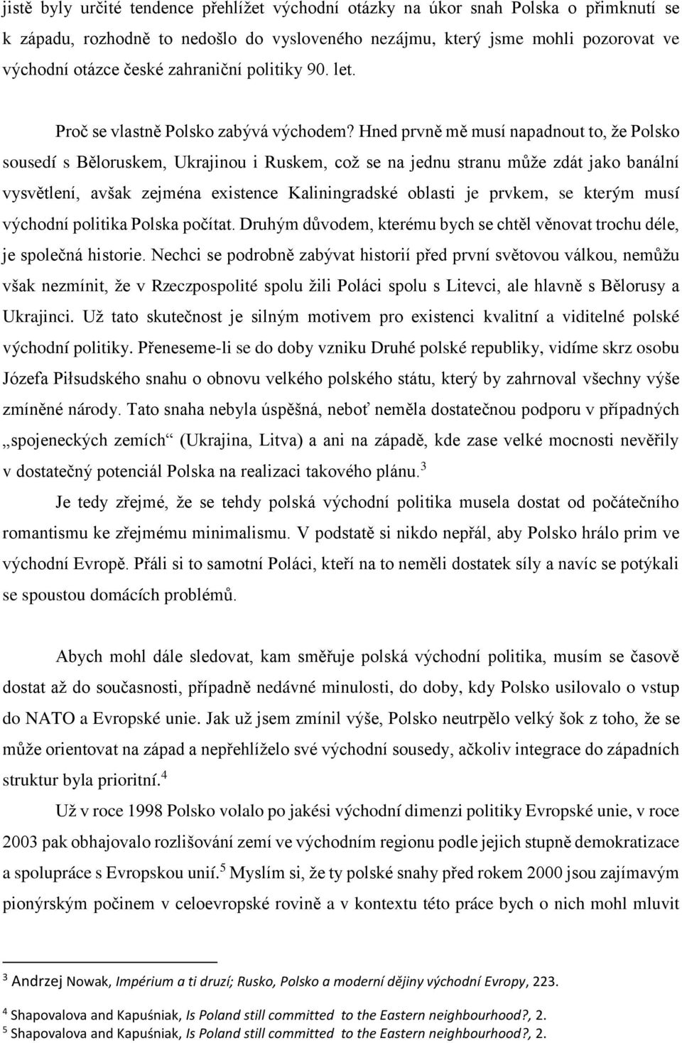 Hned prvně mě musí napadnout to, že Polsko sousedí s Běloruskem, Ukrajinou i Ruskem, což se na jednu stranu může zdát jako banální vysvětlení, avšak zejména existence Kaliningradské oblasti je