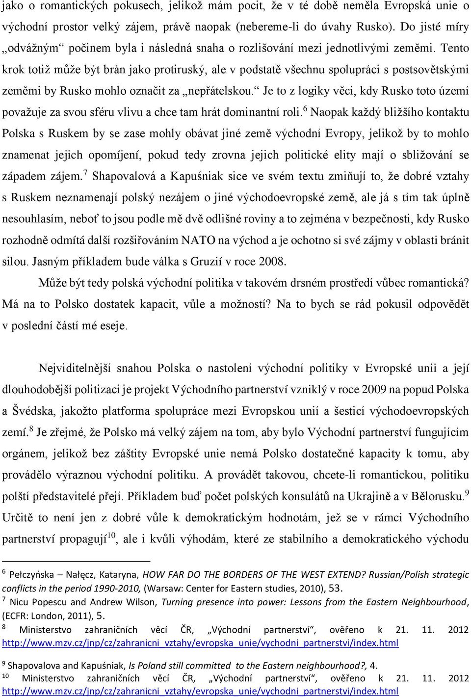 Tento krok totiž může být brán jako protiruský, ale v podstatě všechnu spolupráci s postsovětskými zeměmi by Rusko mohlo označit za nepřátelskou.