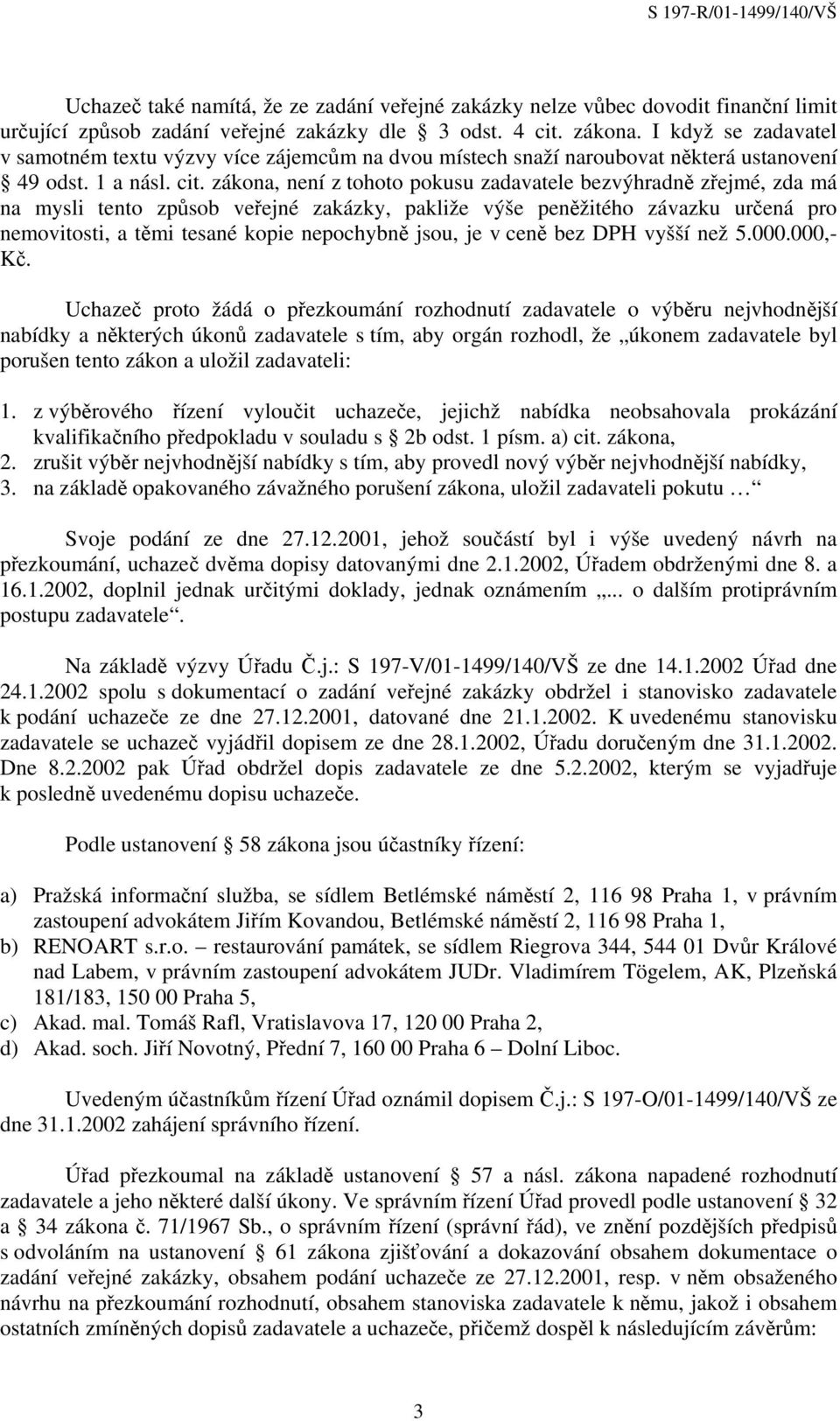 zákona, není z tohoto pokusu zadavatele bezvýhradně zřejmé, zda má na mysli tento způsob veřejné zakázky, pakliže výše peněžitého závazku určená pro nemovitosti, a těmi tesané kopie nepochybně jsou,