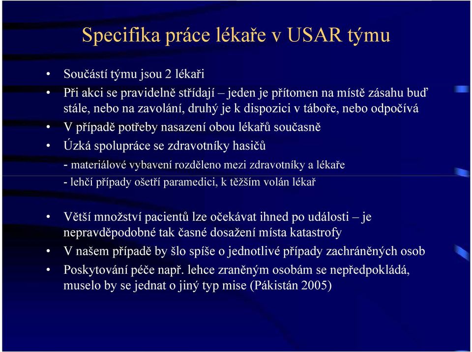 lékaře - lehčí případy ošetří paramedici, k těžším volán lékař Větší množství pacientů lze očekávat ihned po události je nepravděpodobné tak časné dosažení místa katastrofy