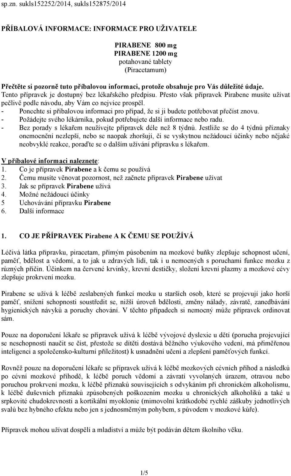 protože obsahuje pro Vás důležité údaje. Tento přípravek je dostupný bez lékařského předpisu. Přesto však přípravek Pirabene musíte užívat pečlivě podle návodu, aby Vám co nejvíce prospěl.