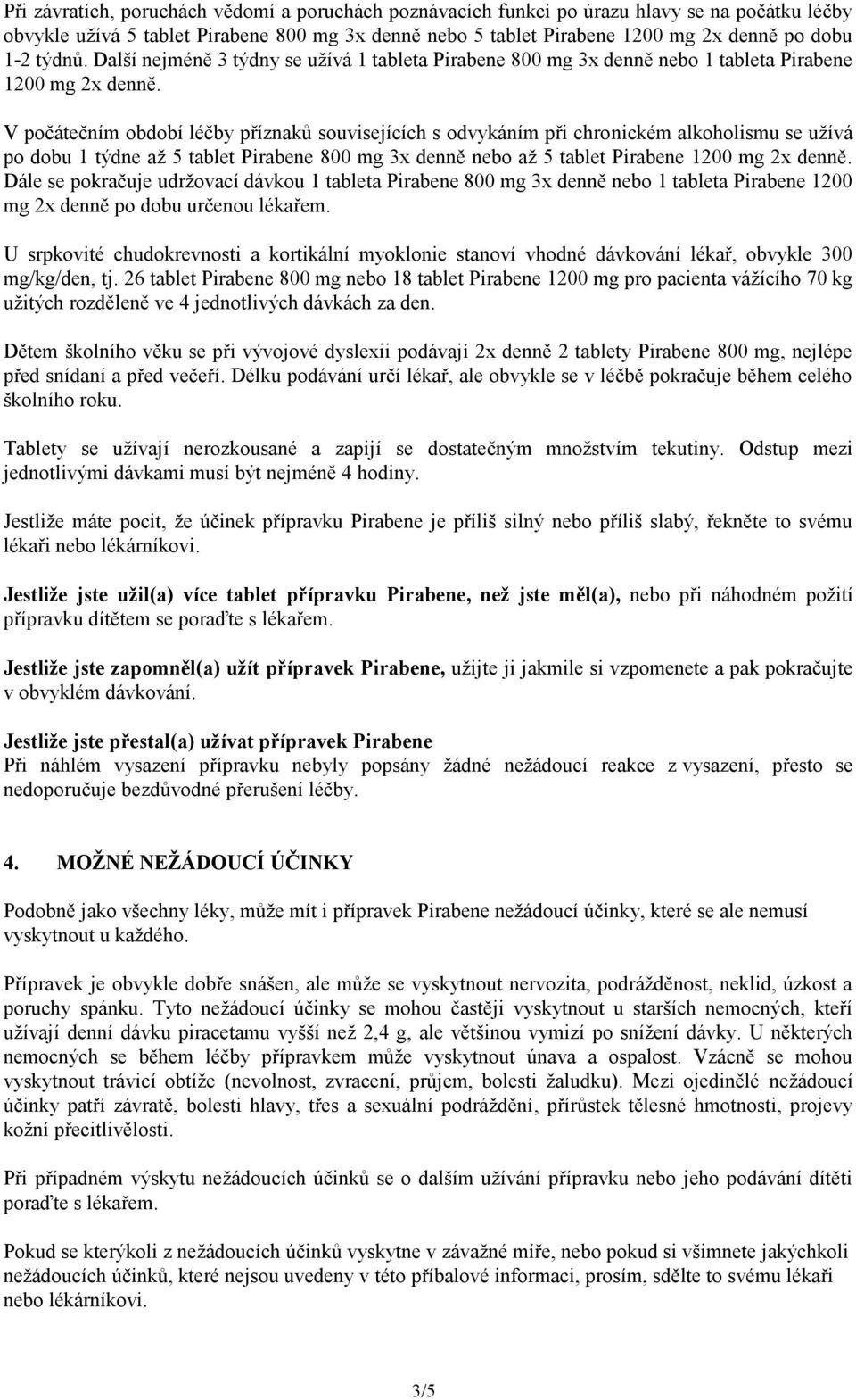 V počátečním období léčby příznaků souvisejících s odvykáním při chronickém alkoholismu se užívá po dobu 1 týdne až 5 tablet Pirabene 800 mg 3x denně nebo až 5 tablet Pirabene 1200 mg 2x denně.